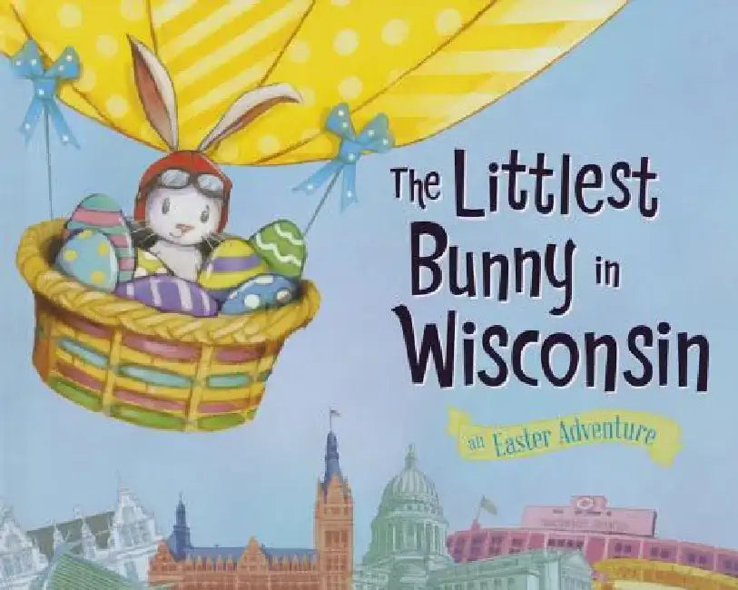 The Littlest Bunny in Wisconsin: An Easter Adventure by Lily Jacobs