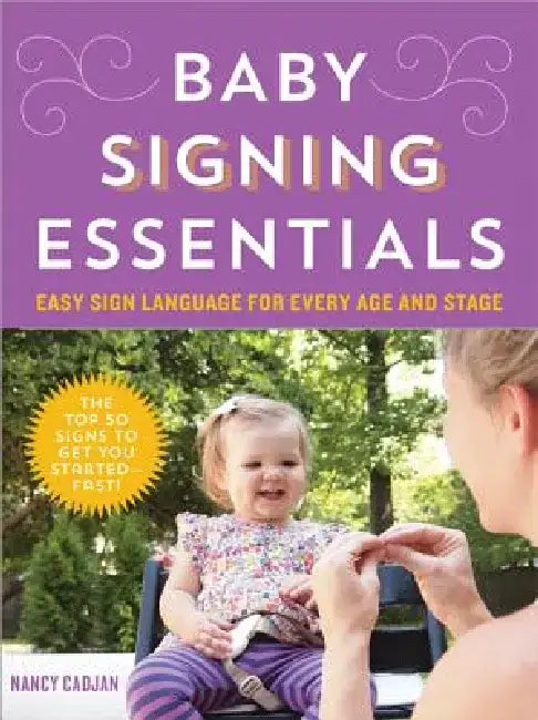 Baby Signing Essentials: Easy Sign Language for Every Age and Stage by Nancy Cadjan