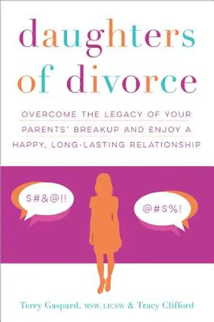 Daughters of Divorce: Overcome the Legacy of Your Parents' Breakup and Enjoy a Happy, Long-Lasting Relationship by Terry Gaspard