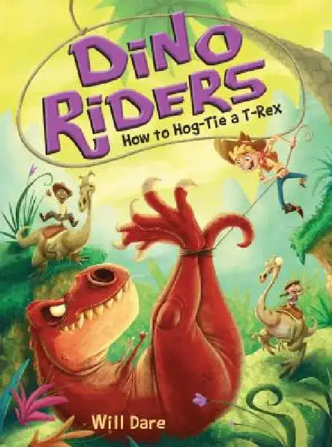 How to Hog-Tie A T-Rex by Will Dare