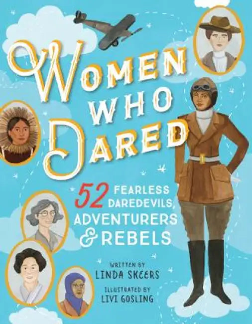 Women Who Dared: 52 Stories of Fearless Daredevils, Adventurers, and Rebels by Linda Skeers