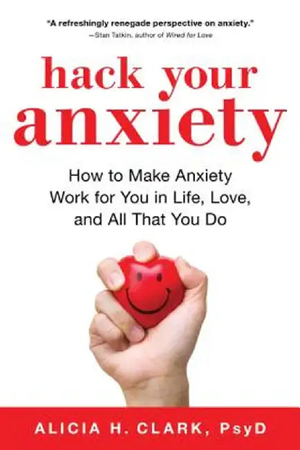 The Anxiety Advantage: Using the Surprising Power of Anxiety in Life, Love, and Work by Alicia Clark