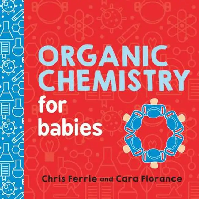 Organic Chemistry for Babies by Chris Ferrie