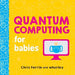 Quantum Computing for Babies by Chris Ferrie