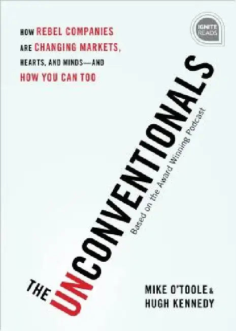 The Unconventionals: How Game Changing Companies Shift the Market to Their Advantage - And How You Can Too by Mike O'Toole