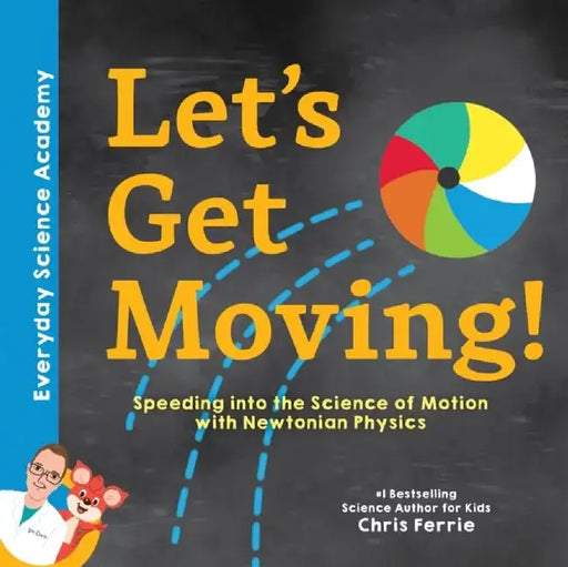Let's Get Moving!: Speeding Into the Science of Motion with Newtonian Physics by Chris Ferrie