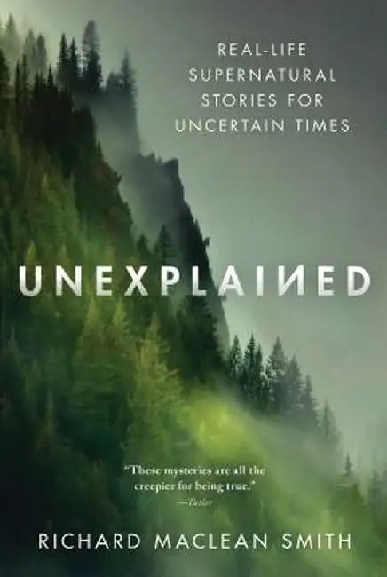 Unexplained: Supernatural Stories for Uncertain Times by Richard MacLean Smith