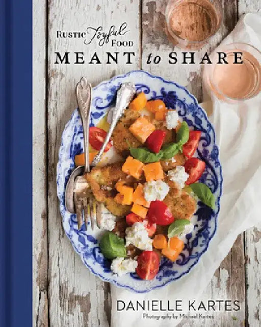 Rustic Joyful Food: Meant to Share by Danielle Kartes