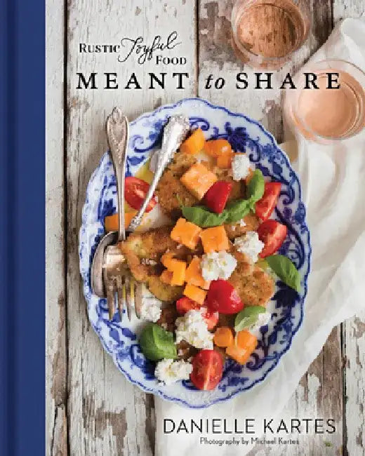 Rustic Joyful Food: Meant to Share by Danielle Kartes