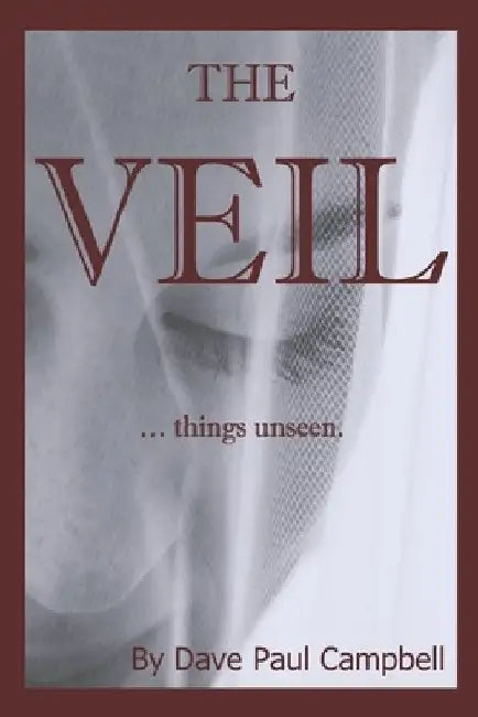 The Veil: ... things unseen by Dave Paul Campbell