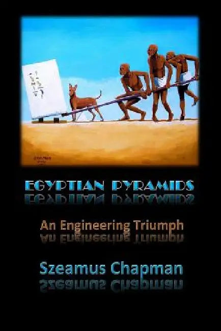 Egyptian Pyramids: An Engineering Triumph by Szeamus Chapman