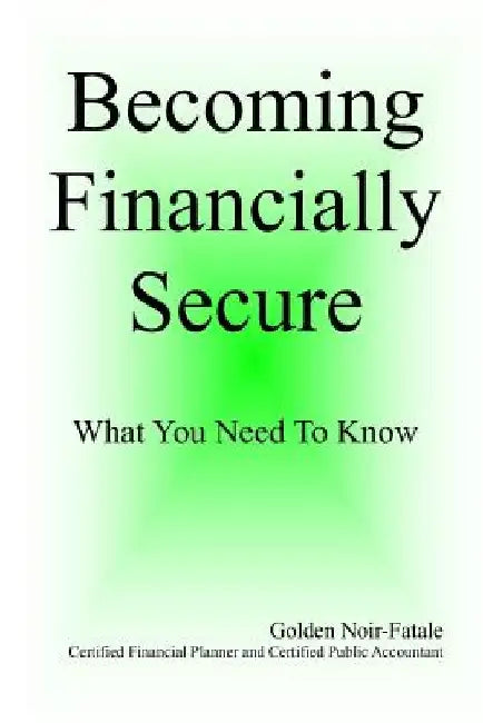 Becomining Financially Secure: What You Need To Know by Golden Noir-Fatale