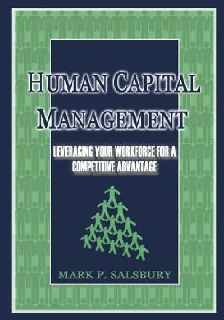 Human Capital Management: Leveraging Your Workforce for a Competitive Advantage by Mark Salsbury