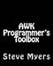 AWK Programmer's Toolbox: Advanced AWK and Unix Shell Scripting Examples and Techniques by Steve Myers