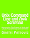 Unix Command Line and Awk Scripting: Harnessing The Power of Unix and Linux Programming Environments by Dmitri Petrovic