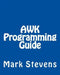 AWK Programming Guide: A Practical Manual For Hands-On Learning of Awk and Unix Shell Scripting by Mark Stevens
