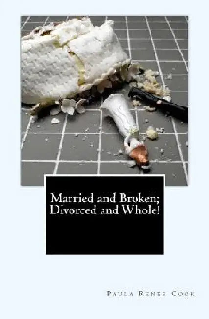 Married and Broken; Divorced and Whole! by Paula Cook Kilcrease