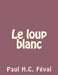 Le loup blanc by Feval, Paul