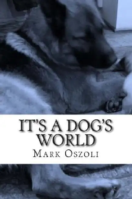 It's A Dog's World: A dog behavior and training guide for the everyday dog owner. by Feula Oszoli