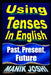 Using Tenses In English: Past, Present, Future by Manik Joshi