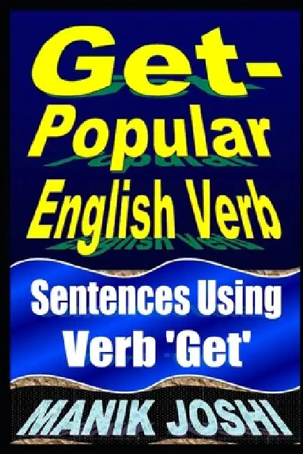 Get- Popular English Verb: Sentences Using Verb 'Get' by Manik Joshi
