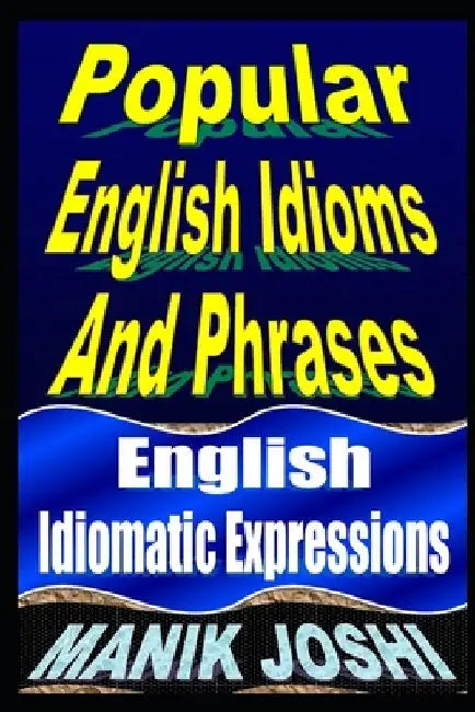 Popular English Idioms And Phrases: English Idiomatic Expressions by Manik Joshi