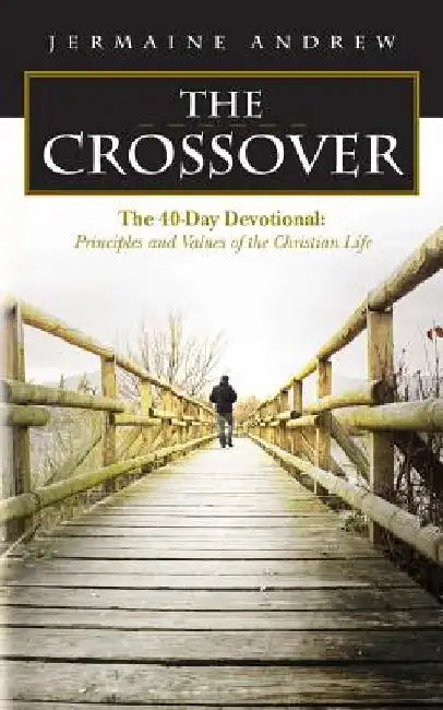 The CROSSOVER: The 40-Day Devotional: Principles and Values of the Christian Life by Jermaine Andrew