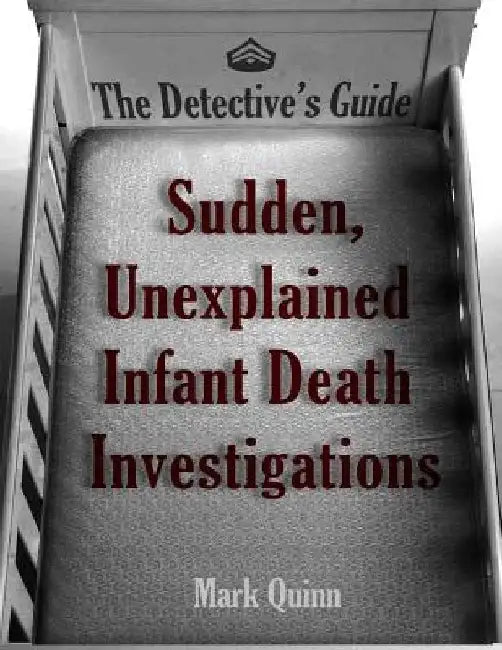 The Detective's Guide: Sudden, Unexplained Infant Death Investigations by Mark Quinn