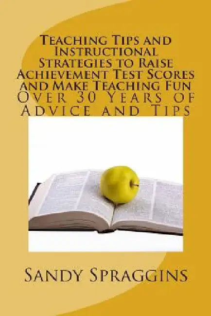 Teaching Tips and Instructional Strategies to Raise Achievement Test Scores and Make Teaching Fun by Sandy Spraggins