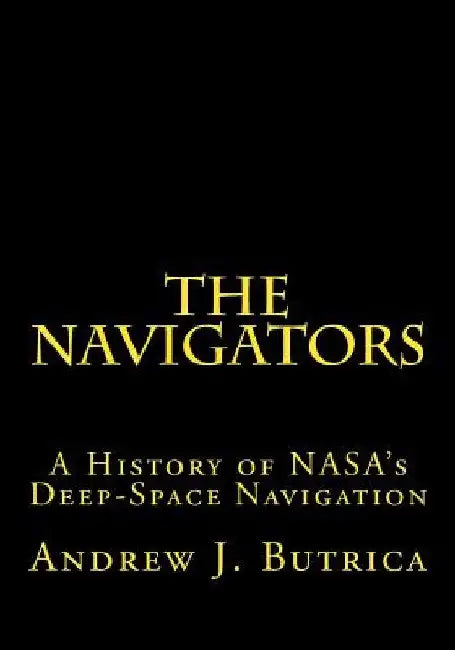 The Navigators: A History of NASA's Deep-Space Navigation by Andrew J. Butrica