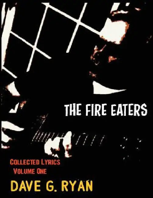 The Fire Eaters: Collected Lyrics Volume 1 by Dave G. Ryan