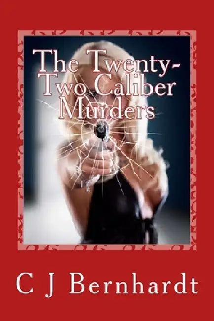 The Twenty-Two Caliber Murders by C. J. Bernhardt
