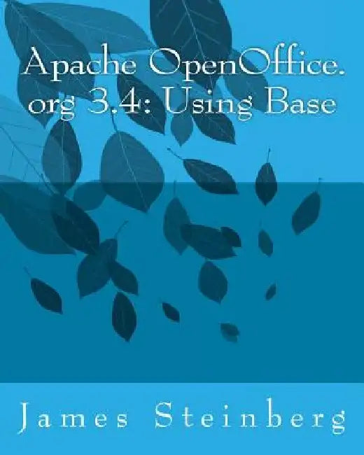 Apache OpenOffice.org 3.4: Using Base by James Steinberg