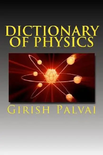 Dictionary of Physics: Ultimate Reference Book For All Levels by Girish Kumar Palvai