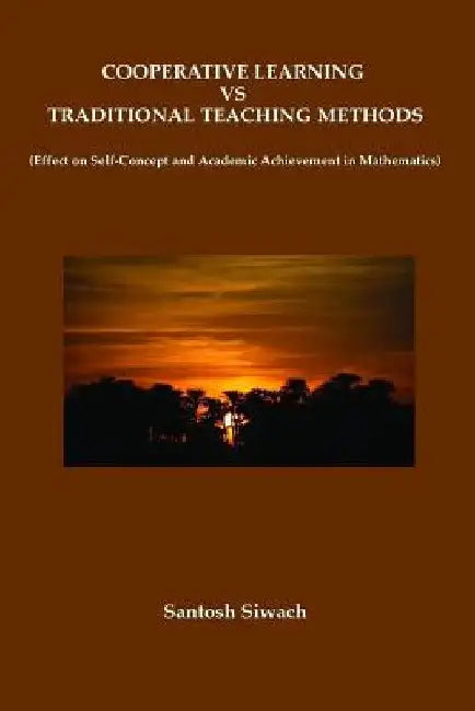 Cooperative Learning vs Traditional Teaching Methods: Effect on Self-Concept and Academic Achievement in Mathematics by Santosh Siwach