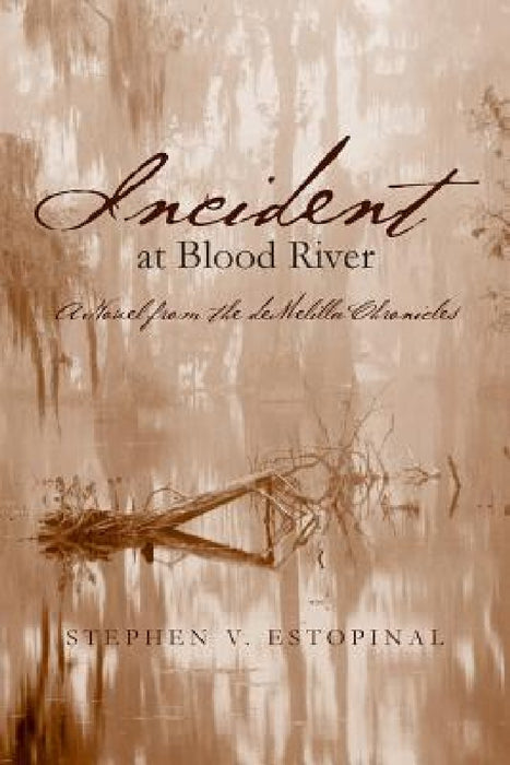 Incident at Blood River: A Novel from the deMelilla Chronicles by Stephen V. Estopinal