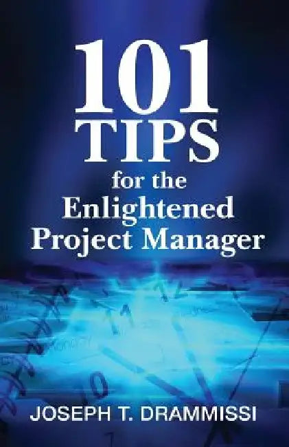 101 Tips for the Enlightened Project Manager by Joseph T. Drammissi