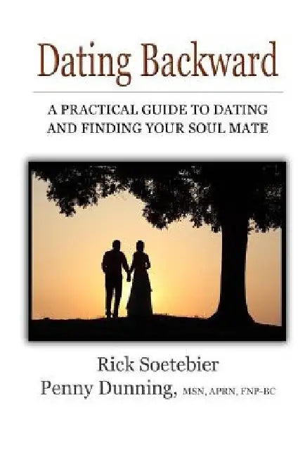 Dating Backward: A practical guide to dating and finding your soul mate. by Penny Dunning Aprn Fnp-Bc
