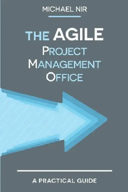 The Agile PMO: Leading the Effective, Value driven, Project Management Office by Chen Nir