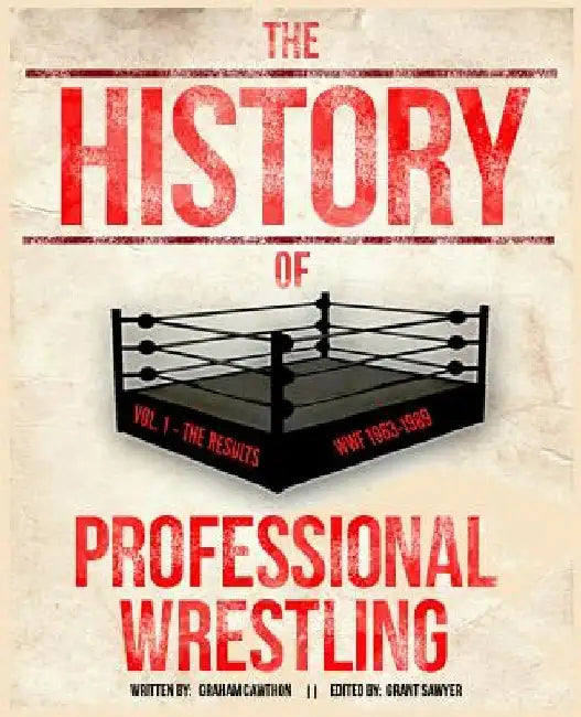 The History Of Professional Wrestling Vol. 1: WWF 1963-1989 by Grant Sawyer