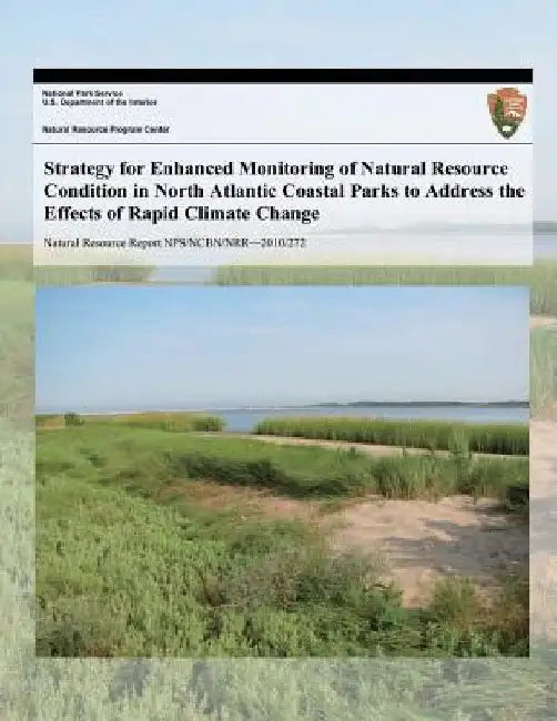 Strategy for Enhanced Monitoring of Natural Resource Condition in North Atlantic Coastal Parks to Address the Effects of Rapid Climate Change by National Park Service