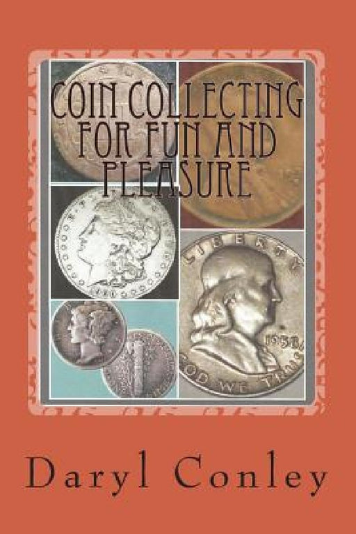 Coin Collecting for Fun and Pleasure: A Guide for Beginning and Amateur Collectors by Daryl Conley