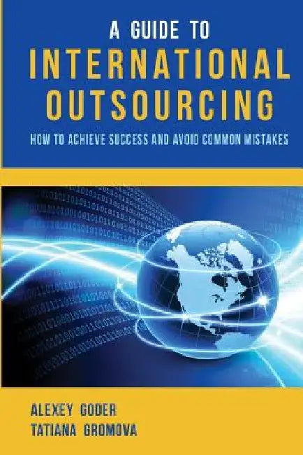A Guide to International Outsourcing: How to Achieve Success and Avoid Common Mistakes by Tatiana Gromova