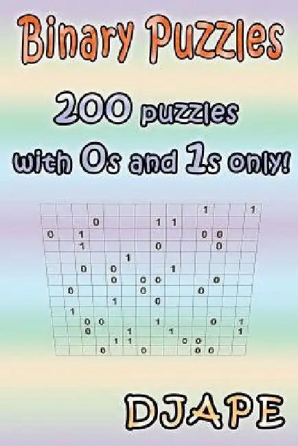 Binary Puzzles: 200 puzzles with 0s and 1s only! by Djape