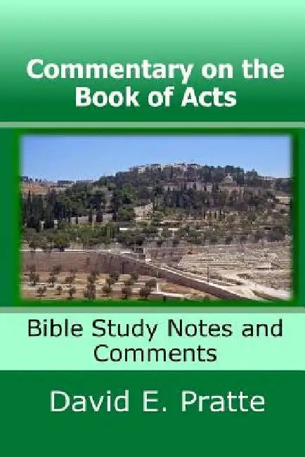 Commentary on the Book of Acts: Bible Study Notes and Comments by David E. Pratte