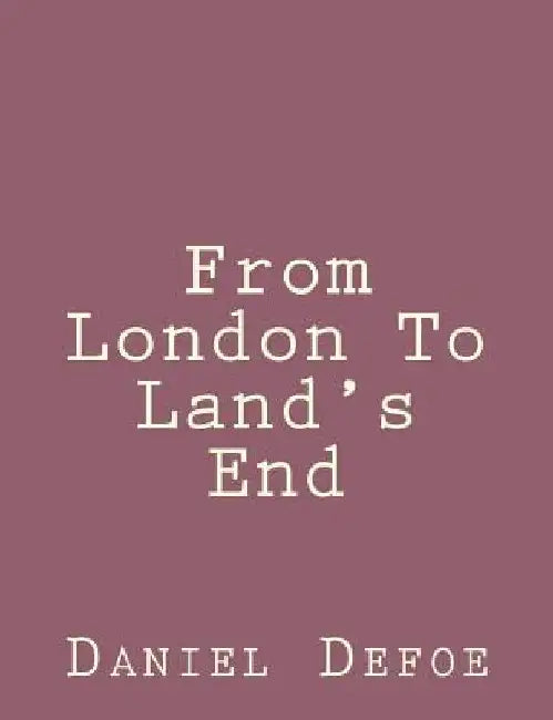 From London To Land's End by Daniel Defoe