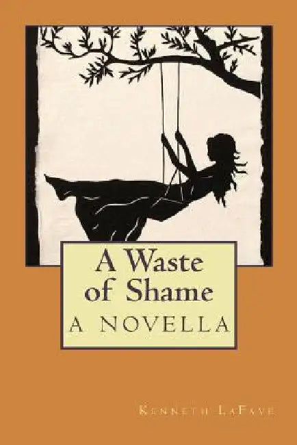 A Waste of Shame: a novella by Kenneth Lafave