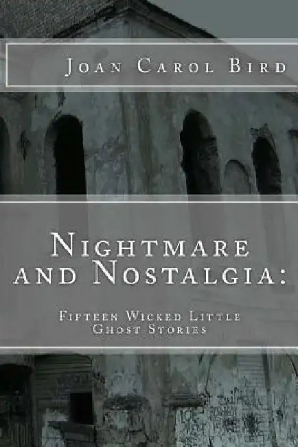 Nightmare and Nostalgia: Fifteen Wicked Little Ghost Stories by Joan Carol Bird