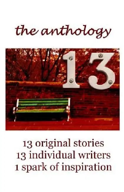 13 The Anthology: 13 original stories, 13 individual writers, 1 spark of inspiration by Francesca Mansfield