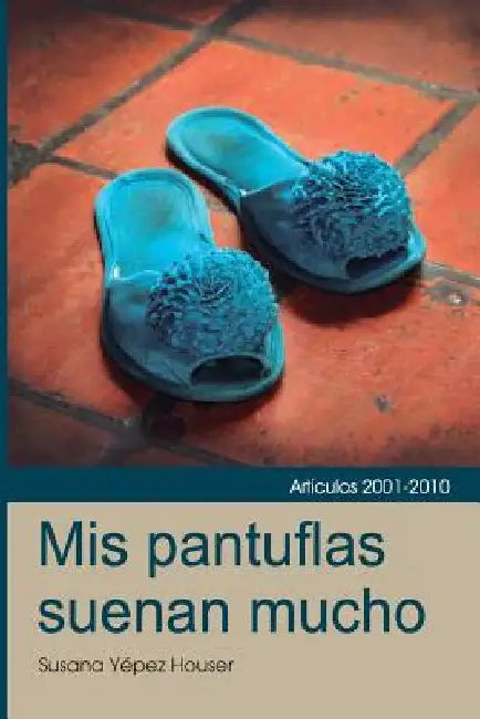 Mis Pantuflas Suenan Mucho by Houser, Susana Yepez